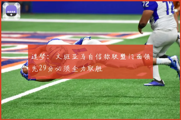 追梦：文班亚马自信称联盟门面领先29分必须全力取胜