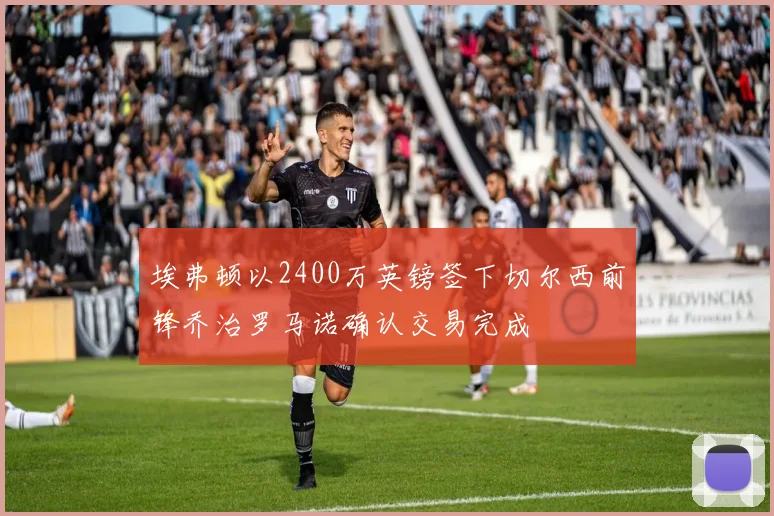 埃弗顿以2400万英镑签下切尔西前锋乔治罗马诺确认交易完成