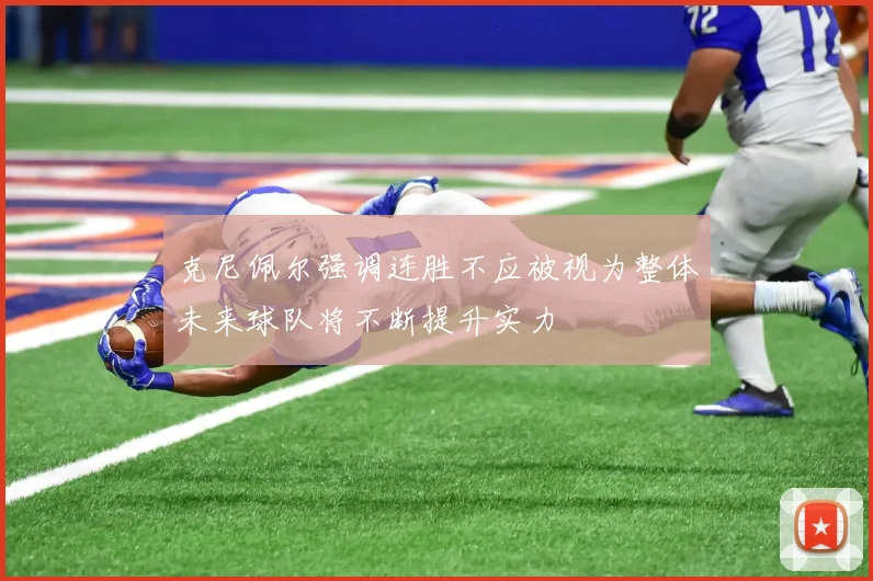 克尼佩尔强调连胜不应被视为整体未来球队将不断提升实力